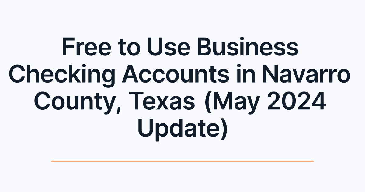 Free to Use Business Checking Accounts in Navarro County, Texas (May 2024 Update)